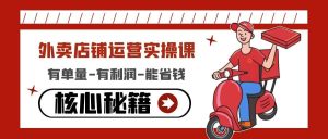 外卖店铺运营实操课:有单量-有利润-能省钱,核心秘籍无保留分享白米粥资源网-汇集全网副业资源白米粥资源网