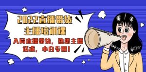 2022直播带货-主播培训课:入局直播带货,熟悉主播话术,小白专用白米粥资源网-汇集全网副业资源白米粥资源网