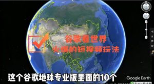谷歌地图(三维地图)看世界,最新火爆短视频玩法白米粥资源网-汇集全网副业资源白米粥资源网