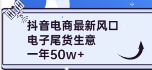 抖音电商最新风口,利用信息差做电子尾货生意,一年50w (7节课 货源渠道)白米粥资源网-汇集全网副业资源白米粥资源网