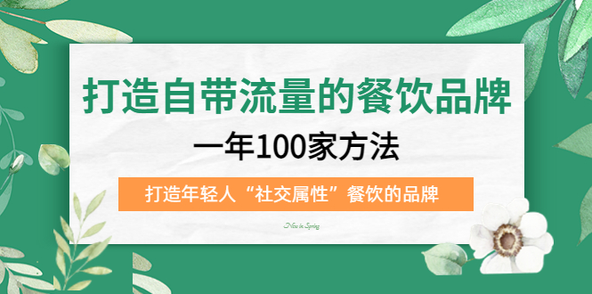 打造自带流量的餐饮品牌：一年100家方法 打造年轻人“社交属性”餐饮的品牌白米粥资源网-汇集全网副业资源白米粥资源网