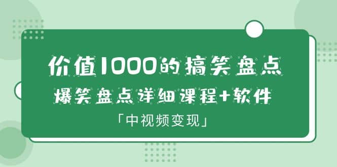 价值1000的搞笑盘点大V爆笑盘点详细课程 软件，中视频变现白米粥资源网-汇集全网副业资源白米粥资源网