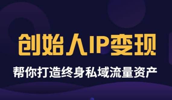 《创始人IP变现》精华版，帮你打造终身私域流量资产（无水印）白米粥资源网-汇集全网副业资源白米粥资源网