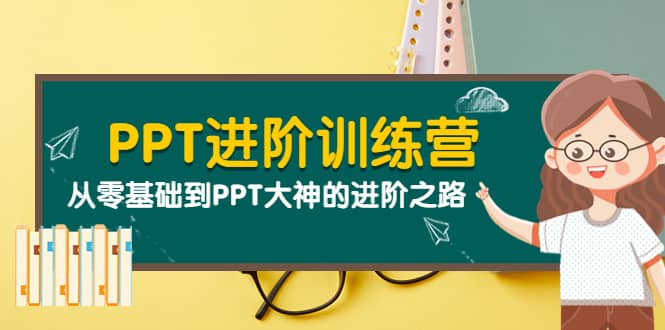 PPT进阶训练营（第二期）：从零基础到PPT大神的进阶之路（40节课）白米粥资源网-汇集全网副业资源白米粥资源网