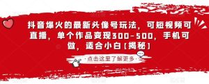 抖音爆火的最新头像号玩法,可短视频可直播,单个作品变现300-500,手机可做,适合小白【揭秘】白米粥资源网-汇集全网副业资源白米粥资源网
