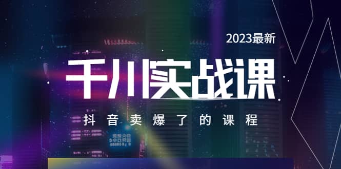 2023最新千川实操课，抖音卖爆了的课程（20节视频课）白米粥资源网-汇集全网副业资源白米粥资源网