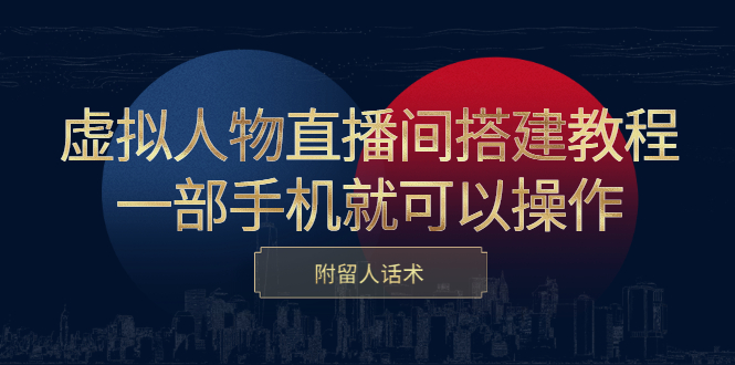 虚拟人物直播间搭建教程，一部手机就可以操作，附留人话术白米粥资源网-汇集全网副业资源白米粥资源网