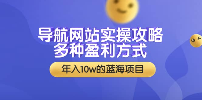 导航网站实操攻略，多种盈利方式，年入10w的蓝海项目（附搭建教学 源码）白米粥资源网-汇集全网副业资源白米粥资源网