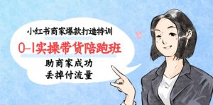 小红书商家爆款打造特训（14期）0-1实操带货陪跑班，助商家成功丢掉付流量白米粥资源网-汇集全网副业资源白米粥资源网