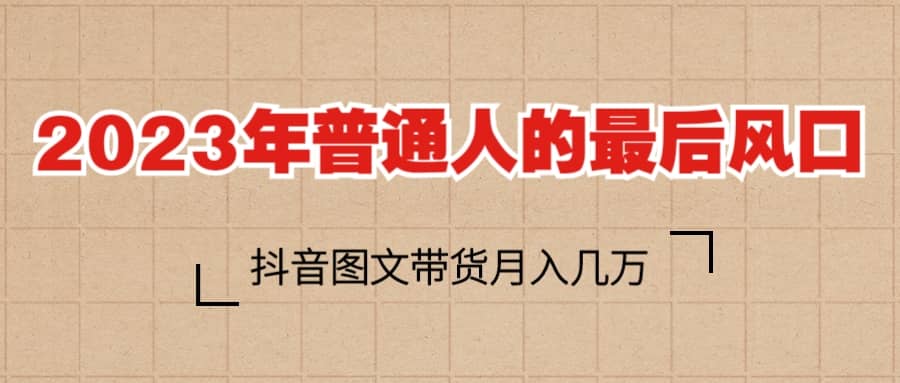 2023普通人的最后风口，抖音图文带货月入几万白米粥资源网-汇集全网副业资源白米粥资源网