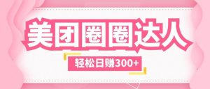 美团圈圈玩法，这样做，一天撸300 没有压力 零成本，不被坑白米粥资源网-汇集全网副业资源白米粥资源网