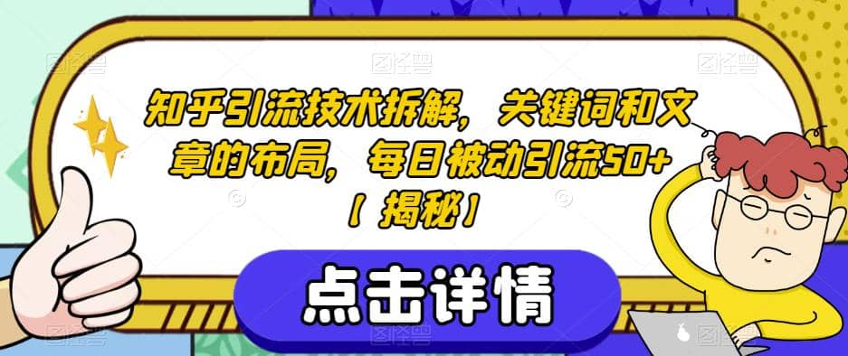 知乎引流技术拆解，关键词和文章的布局，每日被动引流50 【揭秘】白米粥资源网-汇集全网副业资源白米粥资源网