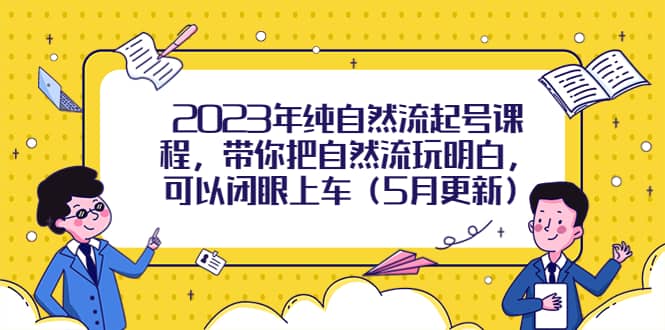 2023年纯自然流起号课程，带你把自然流玩明白，可以闭眼上车（5月更新）白米粥资源网-汇集全网副业资源白米粥资源网