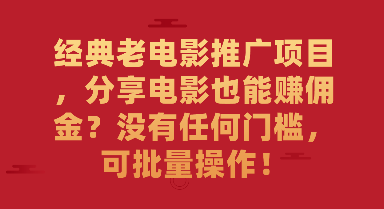 经典老电影推广项目，分享电影也能赚佣金？没有任何门槛，可批量操作！白米粥资源网-汇集全网副业资源白米粥资源网