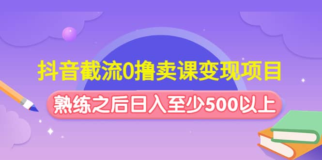 抖音截流0撸卖课变现项目白米粥资源网-汇集全网副业资源白米粥资源网