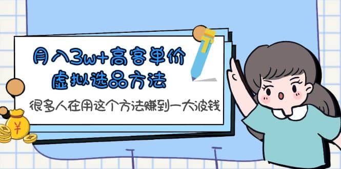 月入3w 高客单价虚拟选品方法，很多人在用这个方法赚到一大波钱！白米粥资源网-汇集全网副业资源白米粥资源网