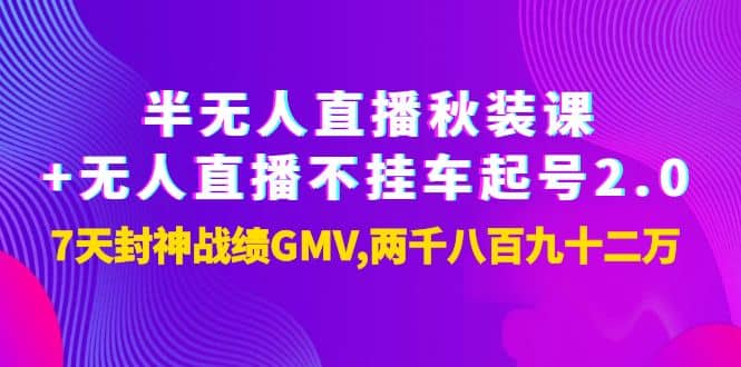 半无人直播秋装课 无人直播不挂车起号2.0：7天封神战绩GMV两千八百九十二万白米粥资源网-汇集全网副业资源白米粥资源网