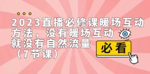 2023直播·必修课暖场互动方法,没有暖场互动,就没有自然流量(7节课)白米粥资源网-汇集全网副业资源白米粥资源网