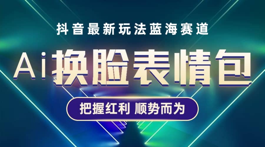 抖音AI换脸表情包小程序变现最新玩法，单条视频变现1万 普通人也能轻松玩转白米粥资源网-汇集全网副业资源白米粥资源网