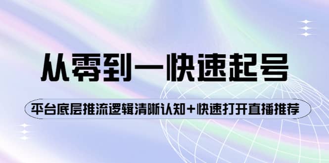 从零到一快速起号：平台底层推流逻辑清晰认知 快速打开直播推荐白米粥资源网-汇集全网副业资源白米粥资源网