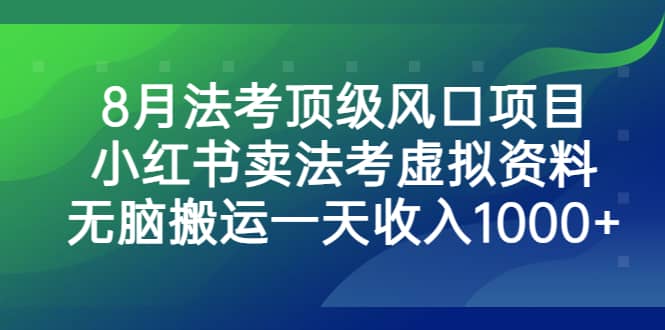 8月法考顶级风口项目，小红书卖法考虚拟资料，无脑搬运一天收入1000白米粥资源网-汇集全网副业资源白米粥资源网