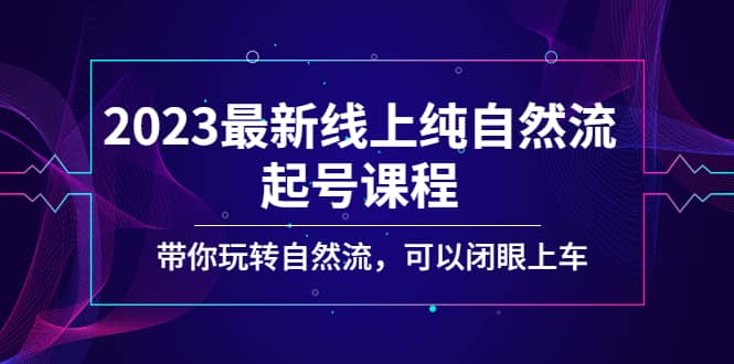 2023最新线上纯自然流起号课程，带你玩转自然流，可以闭眼上车白米粥资源网-汇集全网副业资源白米粥资源网