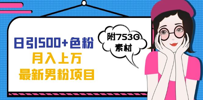 日引500 色粉轻松月入上万九月份最新男粉项目（附753G素材）白米粥资源网-汇集全网副业资源白米粥资源网