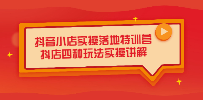 抖音小店实操落地特训营，抖店四种玩法实操讲解（干货视频）白米粥资源网-汇集全网副业资源白米粥资源网