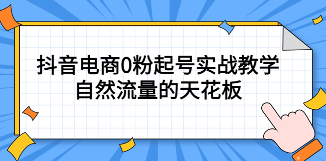 4月最新线上课，抖音电商0粉起号实战教学，自然流量的天花板白米粥资源网-汇集全网副业资源白米粥资源网