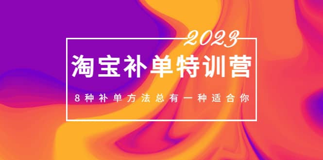 2023最新淘宝补单特训营，8种补单方法总有一种适合你白米粥资源网-汇集全网副业资源白米粥资源网