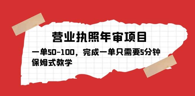 营业执照年审项目，一单50-100，完成一单只需要5分钟，保姆式教学白米粥资源网-汇集全网副业资源白米粥资源网