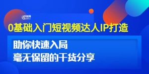 0基础入门短视频达人IP打造：助你快速入局 毫无保留的干货分享(10节视频课)白米粥资源网-汇集全网副业资源白米粥资源网