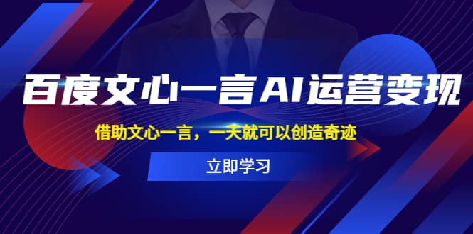 百度·文心一言AI·运营变现，借助文心一言，一天就可以创造奇迹白米粥资源网-汇集全网副业资源白米粥资源网