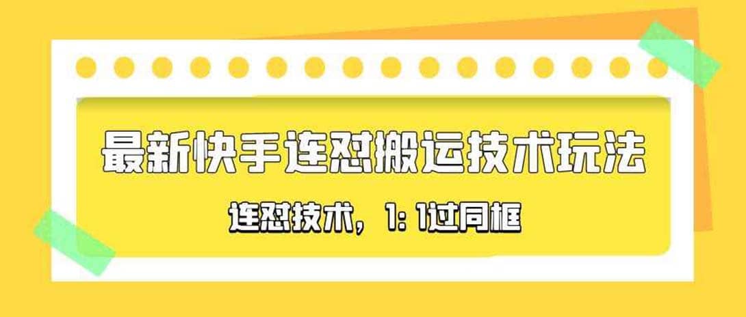 对外收费990的最新快手连怼搬运技术玩法，1:1过同框技术（4月10更新）白米粥资源网-汇集全网副业资源白米粥资源网