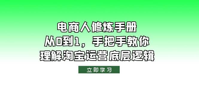 电商人修炼·手册，从0到1，手把手教你理解淘宝运营底层逻辑白米粥资源网-汇集全网副业资源白米粥资源网