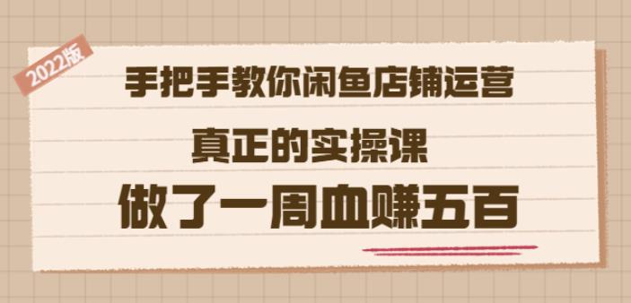 2022版《手把手教你闲鱼店铺运营》真正的实操课做了一周血赚五百(16节课)白米粥资源网-汇集全网副业资源白米粥资源网