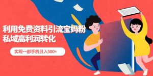 利用免费资料引流宝妈粉,私域高利润转化白米粥资源网-汇集全网副业资源白米粥资源网