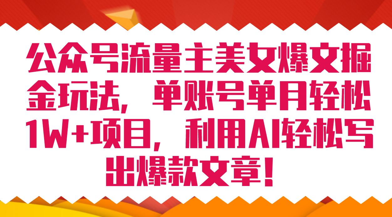 公众号流量主美女爆文掘金玩法 单账号单月轻松8000 利用AI轻松写出爆款文章白米粥资源网-汇集全网副业资源白米粥资源网