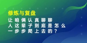 某收费文章:修炼与复盘 让咱俩认真聊聊 人这辈子到底怎么一步步爬上去的?白米粥资源网-汇集全网副业资源白米粥资源网