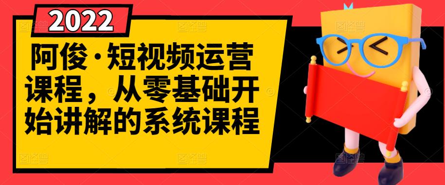 阿俊·短视频运营课程，从零基础开始讲解的系统课程白米粥资源网-汇集全网副业资源白米粥资源网