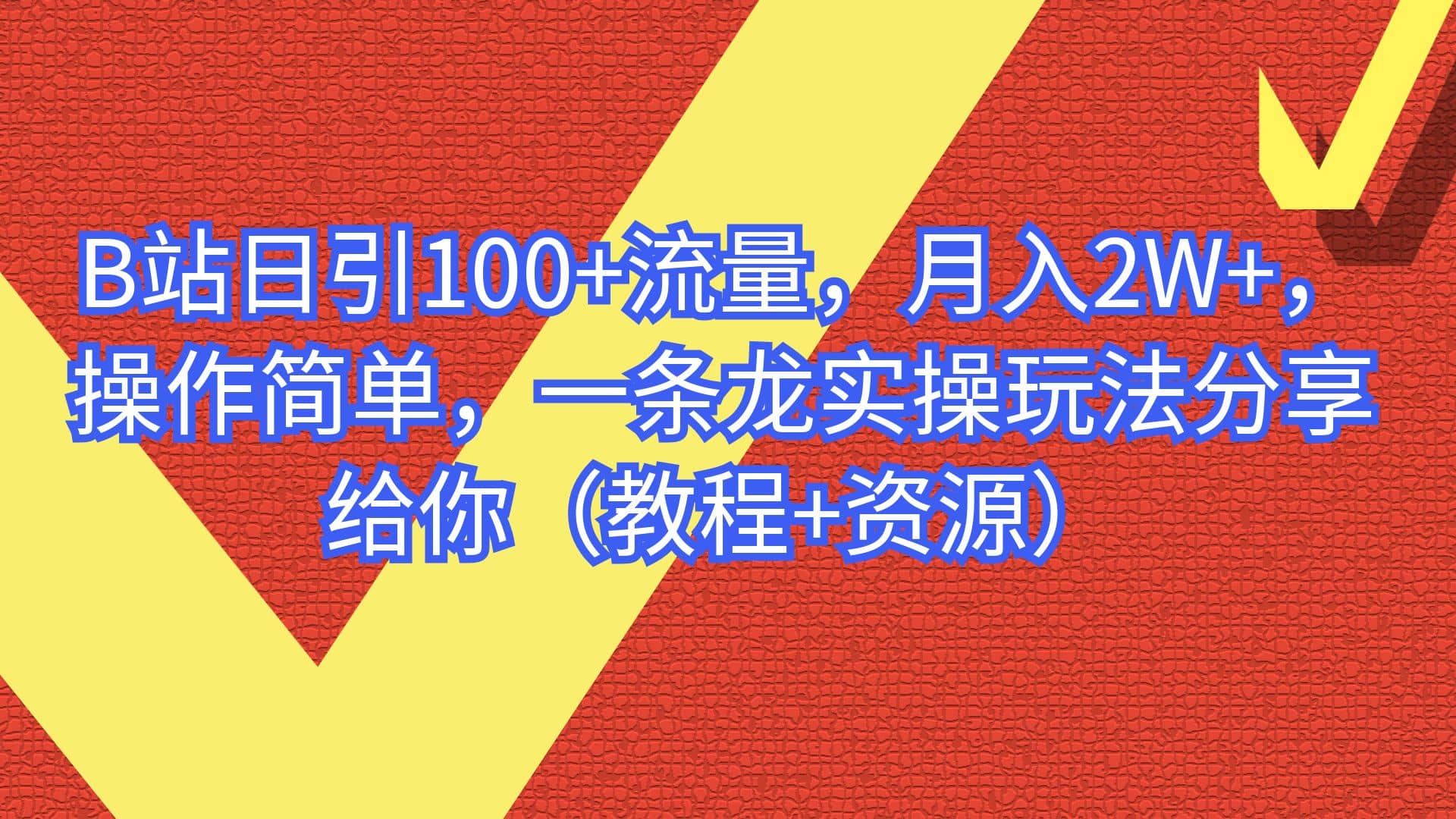 B站日引100 流量，月入2W ，操作简单，一条龙实操玩法分享给你（教程 资源）白米粥资源网-汇集全网副业资源白米粥资源网