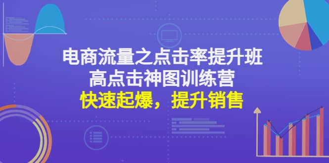 电商流量之点击率提升班 高点击神图训练营：快速起爆，提升销售白米粥资源网-汇集全网副业资源白米粥资源网