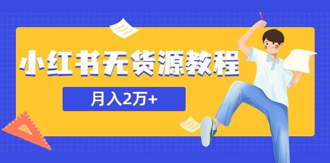 某网赚培训收费3900的小红书无货源教程，月入2万＋副业或者全职在家都可以白米粥资源网-汇集全网副业资源白米粥资源网