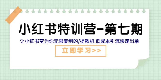 小红书特训营-第七期 让小红书变为你无限复制的/提款机 低成本引流快速出单白米粥资源网-汇集全网副业资源白米粥资源网