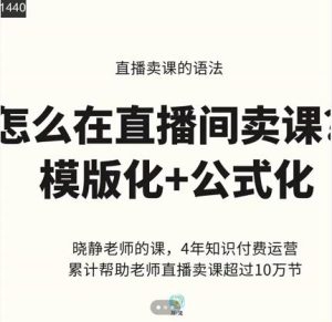 晓静老师-直播卖课的语法课,直播间卖课模版化 公式化卖课变现白米粥资源网-汇集全网副业资源白米粥资源网