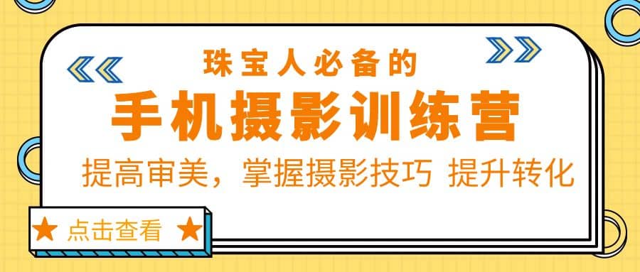 珠/宝/人必备的手机摄影训练营第7期：提高审美，掌握摄影技巧 提升转化白米粥资源网-汇集全网副业资源白米粥资源网