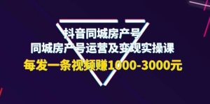 抖音同城房产号,同城房产号运营及变现实操课,每发一条视频赚1000-3000元白米粥资源网-汇集全网副业资源白米粥资源网