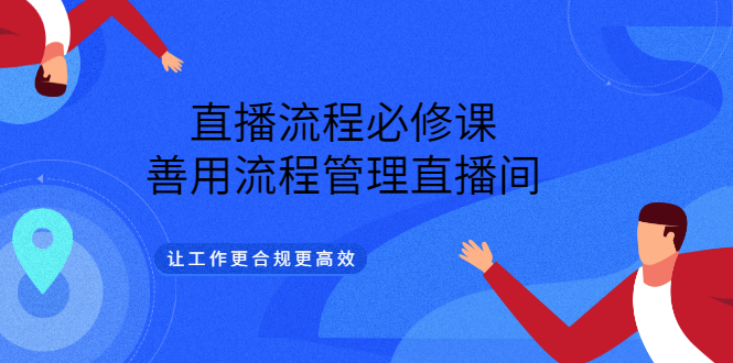 直播流程必修课，善用流程管理直播间，让工作更合规更高效白米粥资源网-汇集全网副业资源白米粥资源网