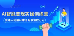 AI智能变现实操训练营：普通人利用AI赚钱 月收益数万元（全套课程 文档）白米粥资源网-汇集全网副业资源白米粥资源网