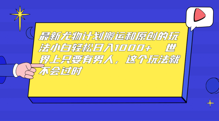 最新尤物计划搬运和原创玩法：小白日入1000  世上只要有男人，玩法就不过时白米粥资源网-汇集全网副业资源白米粥资源网